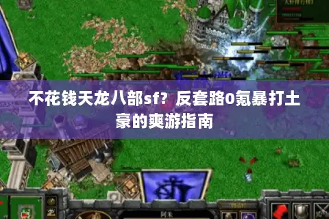 不花钱天龙八部sf?反套路0氪暴打土豪的爽游指南 不花钱天龙八部sf?反套路0氪暴打土豪的爽游指南