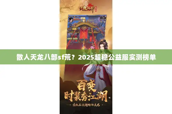 散人天龙八部sf荒？2025超稳公益服实测榜单