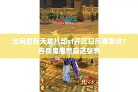 全网最新天龙八部sf开区日历哪里找?告别鬼服就靠这张表 全网最新天龙八部sf开区日历哪里找?告别鬼服就靠这张表