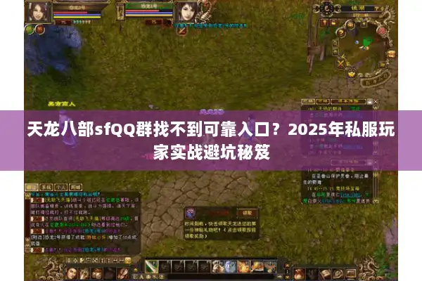 天龙八部sfQQ群找不到可靠入口？2025年私服玩家实战避坑秘笈