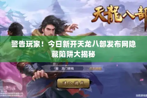 警告玩家！今日新开天龙八部发布网隐藏陷阱大揭秘