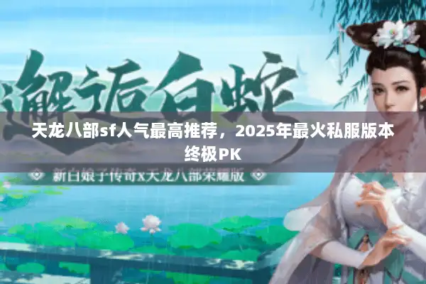 天龙八部sf人气最高推荐，2025年最火私服版本终极PK