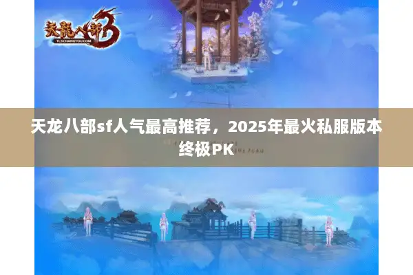 天龙八部sf人气最高推荐，2025年最火私服版本终极PK