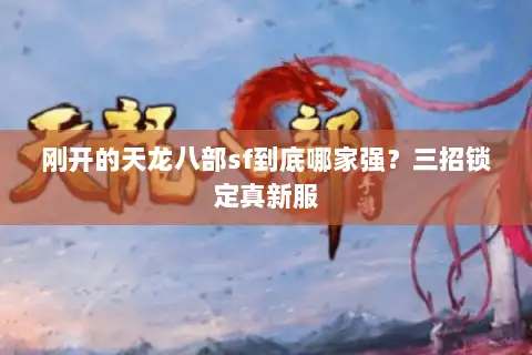 刚开的天龙八部sf到底哪家强？三招锁定真新服