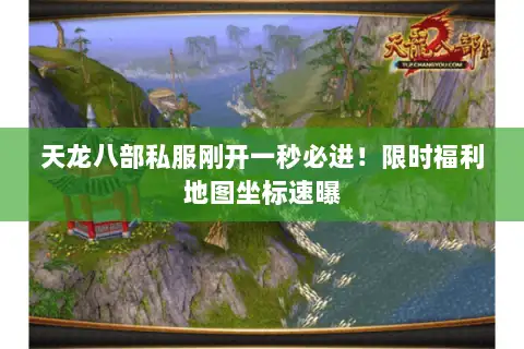 天龙八部私服刚开一秒必进!限时福利地图坐标速曝 天龙八部私服刚开一秒必进!限时福利地图坐标速曝