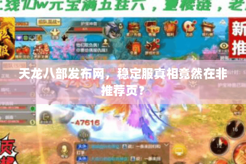 天龙八部发布网,稳定服真相竟然在非推荐页? 天龙八部发布网,稳定服真相竟然在非推荐页?