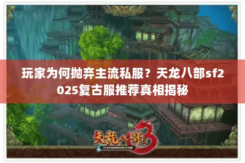 玩家为何抛弃主流私服?天龙八部sf2025复古服推荐真相揭秘 玩家为何抛弃主流私服?天龙八部sf2025复古服推荐真相揭秘