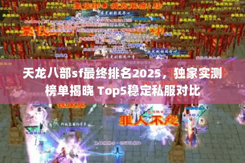 天龙八部sf最终排名2025，独家实测榜单揭晓 Top5稳定私服对比