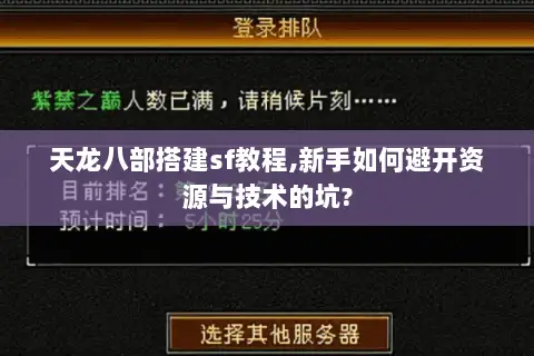 天龙八部搭建sf教程,新手如何避开资源与技术的坑? 天龙八部搭建sf教程,新手如何避开资源与技术的坑?