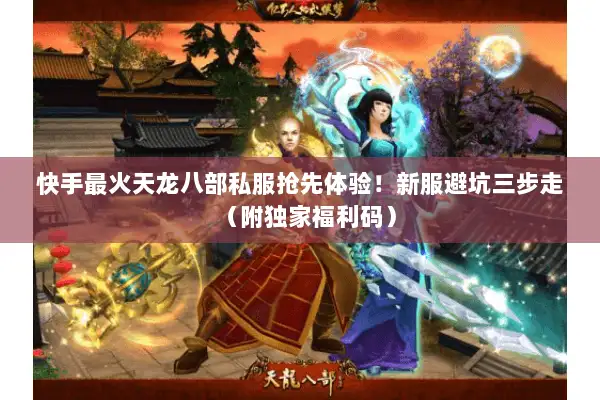 快手最火天龙八部私服抢先体验！新服避坑三步走（附独家福利码）