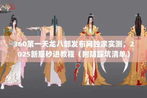 360第一天龙八部发布网独家实测，2025新服秒进教程（附防踩坑清单）