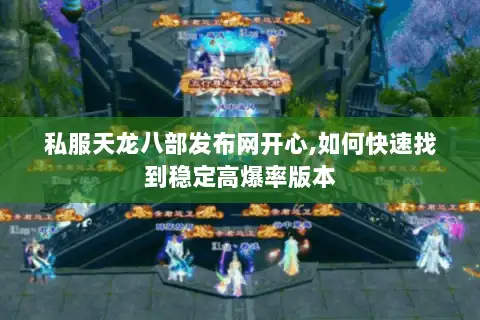 私服天龙八部发布网开心,如何快速找到稳定高爆率版本