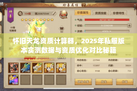 怀旧天龙资质计算器,2025年私服版本实测数据与资质优化对比秘籍 怀旧天龙资质计算器,2025年私服版本实测数据与资质优化对比秘籍