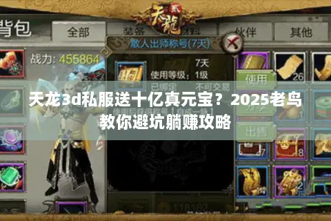 天龙3d私服送十亿真元宝?2025老鸟教你避坑躺赚攻略 天龙3d私服送十亿真元宝?2025老鸟教你避坑躺赚攻略