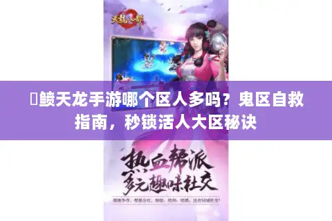侻鲼天龙手游哪个区人多吗?鬼区自救指南,秒锁活人大区秘诀 侻鲼天龙手游哪个区人多吗?鬼区自救指南,秒锁活人大区秘诀