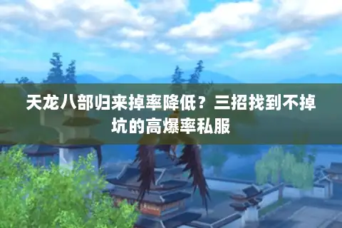 天龙八部归来掉率降低?三招找到不掉坑的高爆率私服 天龙八部归来掉率降低?三招找到不掉坑的高爆率私服