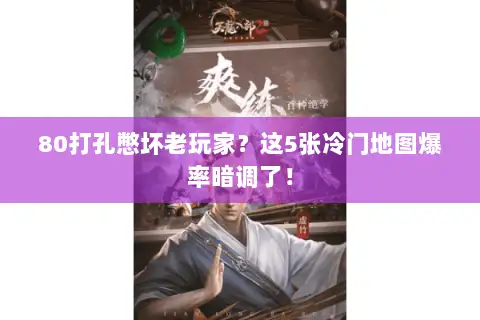 80打孔憋坏老玩家？这5张冷门地图爆率暗调了！