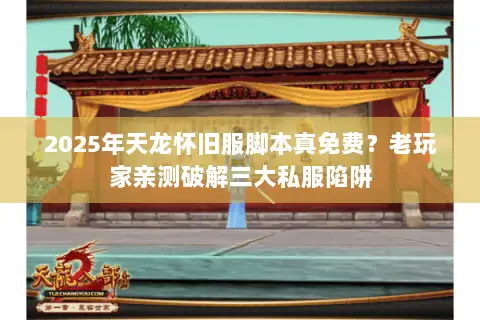 2025年天龙怀旧服脚本真免费？老玩家亲测破解三大私服陷阱