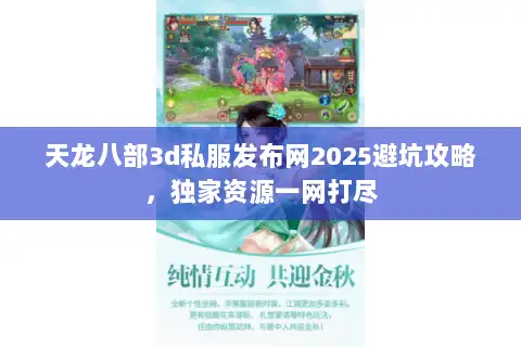 天龙八部3d私服发布网2025避坑攻略，独家资源一网打尽