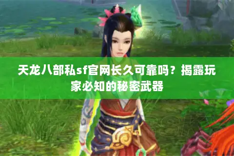 天龙八部私sf官网长久可靠吗？揭露玩家必知的秘密武器