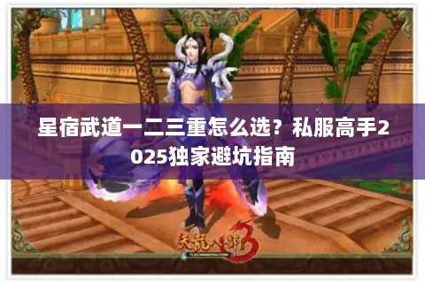 星宿武道一二三重怎么选？私服高手2025独家避坑指南