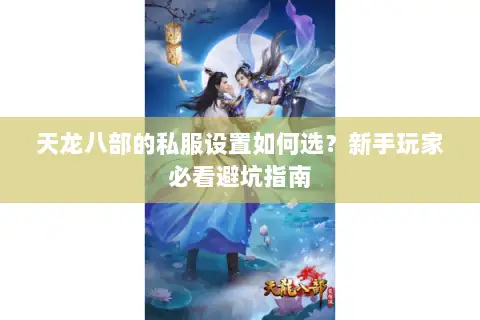 天龙八部的私服设置如何选？新手玩家必看避坑指南