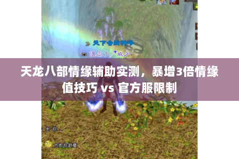 天龙八部情缘辅助实测，暴增3倍情缘值技巧 vs 官方服限制