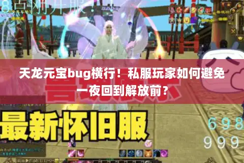 天龙元宝bug横行！私服玩家如何避免一夜回到解放前？