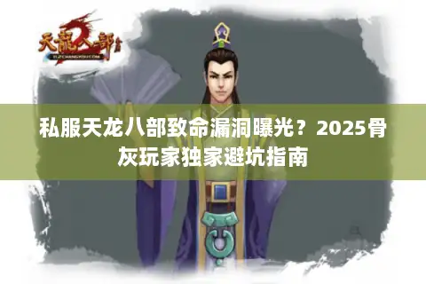 私服天龙八部致命漏洞曝光？2025骨灰玩家独家避坑指南