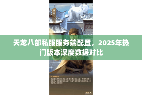 天龙八部私服服务端配置，2025年热门版本深度数据对比