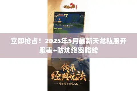 立即抢占!2025年5月最新天龙私服开服表+防坑绝密路线 立即抢占!2025年5月最新天龙私服开服表+防坑绝密路线