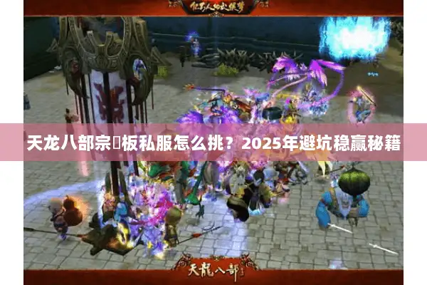 天龙八部宗師板私服怎么挑?2025年避坑稳赢秘籍 天龙八部宗師板私服怎么挑?2025年避坑稳赢秘籍