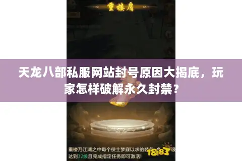 天龙八部私服网站封号原因大揭底，玩家怎样破解永久封禁？