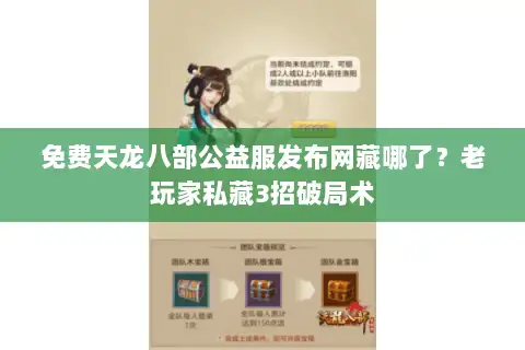 免费天龙八部公益服发布网藏哪了?老玩家私藏3招破局术 免费天龙八部公益服发布网藏哪了?老玩家私藏3招破局术