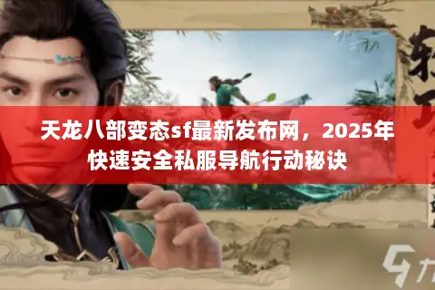 天龙八部变态sf最新发布网，2025年快速安全私服导航行动秘诀