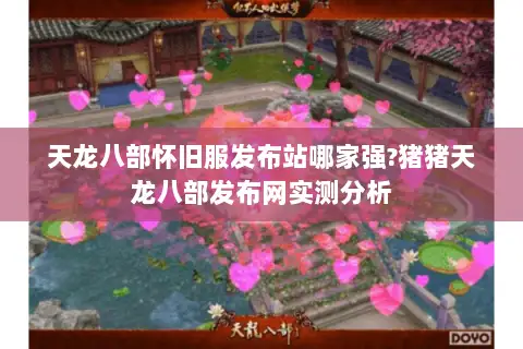 天龙八部怀旧服发布站哪家强?猪猪天龙八部发布网实测分析 天龙八部怀旧服发布站哪家强?猪猪天龙八部发布网实测分析