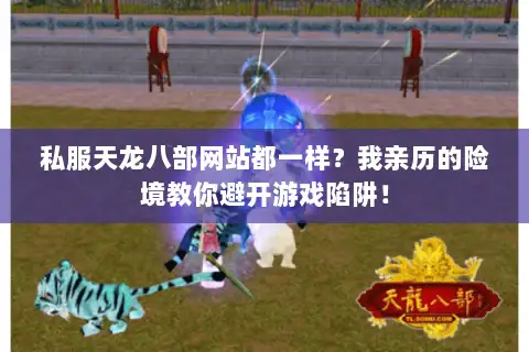 私服天龙八部网站都一样？我亲历的险境教你避开游戏陷阱！