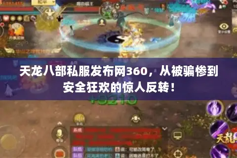 天龙八部私服发布网360，从被骗惨到安全狂欢的惊人反转！