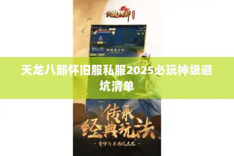 天龙八部怀旧服私服2025必玩神级避坑清单