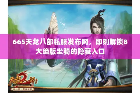 665天龙八部私服发布网，即刻解锁8大绝版坐骑的隐藏入口