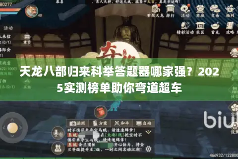 天龙八部归来科举答题器哪家强?2025实测榜单助你弯道超车 天龙八部归来科举答题器哪家强?2025实测榜单助你弯道超车