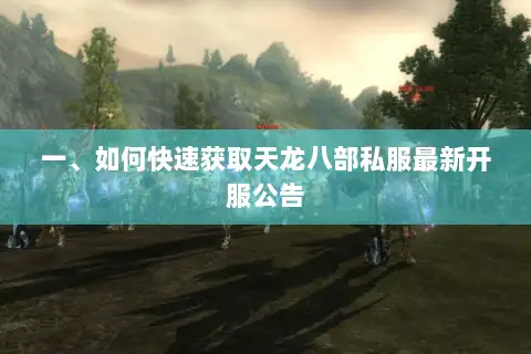 一、如何快速获取天龙八部私服最新开服公告