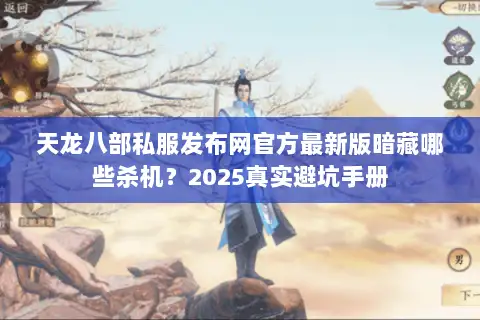 天龙八部私服发布网官方最新版暗藏哪些杀机？2025真实避坑手册