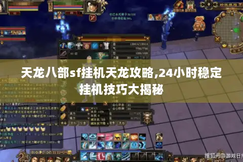 天龙八部sf挂机天龙攻略,24小时稳定挂机技巧大揭秘