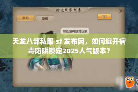 天龙八部私服 sf 发布网，如何避开病毒陷阱锁定2025人气版本？