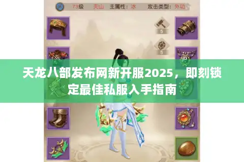天龙八部发布网新开服2025，即刻锁定最佳私服入手指南
