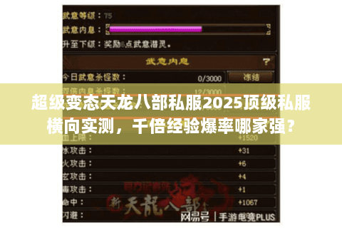 超级变态天龙八部私服2025顶级私服横向实测,千倍经验爆率哪家强? 超级变态天龙八部私服2025顶级私服横向实测,千倍经验爆率哪家强?