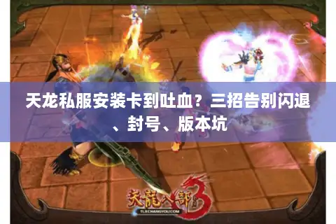 天龙私服安装卡到吐血？三招告别闪退、封号、版本坑