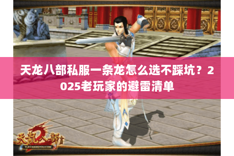 天龙八部私服一条龙怎么选不踩坑？2025老玩家的避雷清单