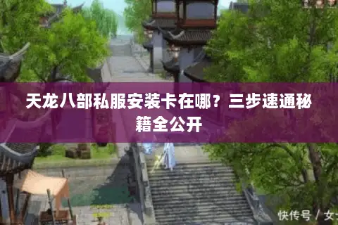 天龙八部私服安装卡在哪？三步速通秘籍全公开